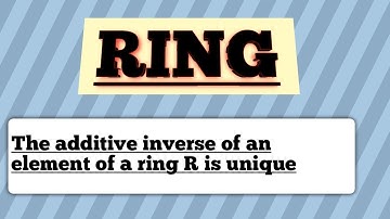 || Ring || The additive inverse of an element of a ring R is unique