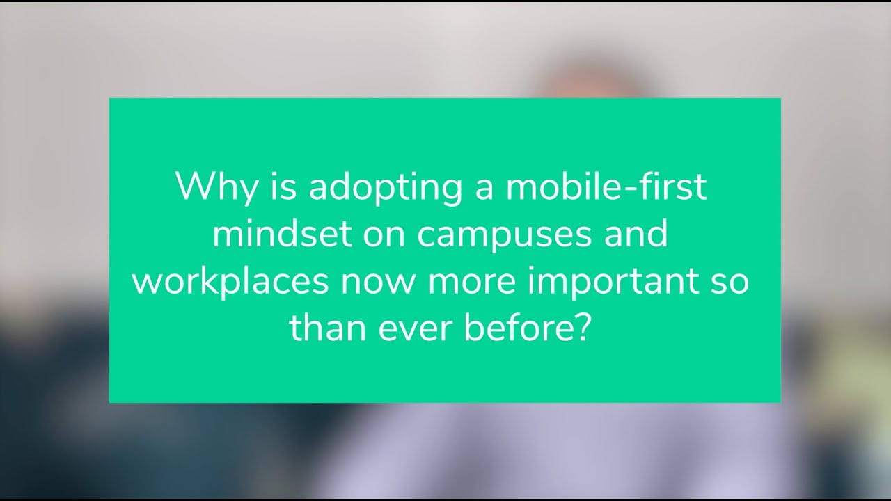 Why Is Adopting A Mobile first Mindset On Campuses And Workplaces Now Why Is Adopting A Mobile first Mindset On Campuses And Workplaces Now