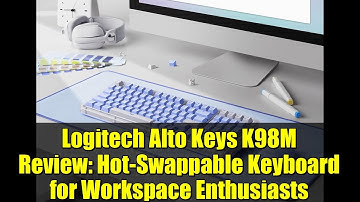Logitech Alto Keys K98M Review: Hot-Swappable Keyboard for Workspace Enthusiasts