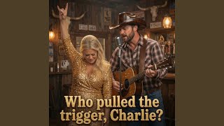 Who pulled the trigger, Charlie?