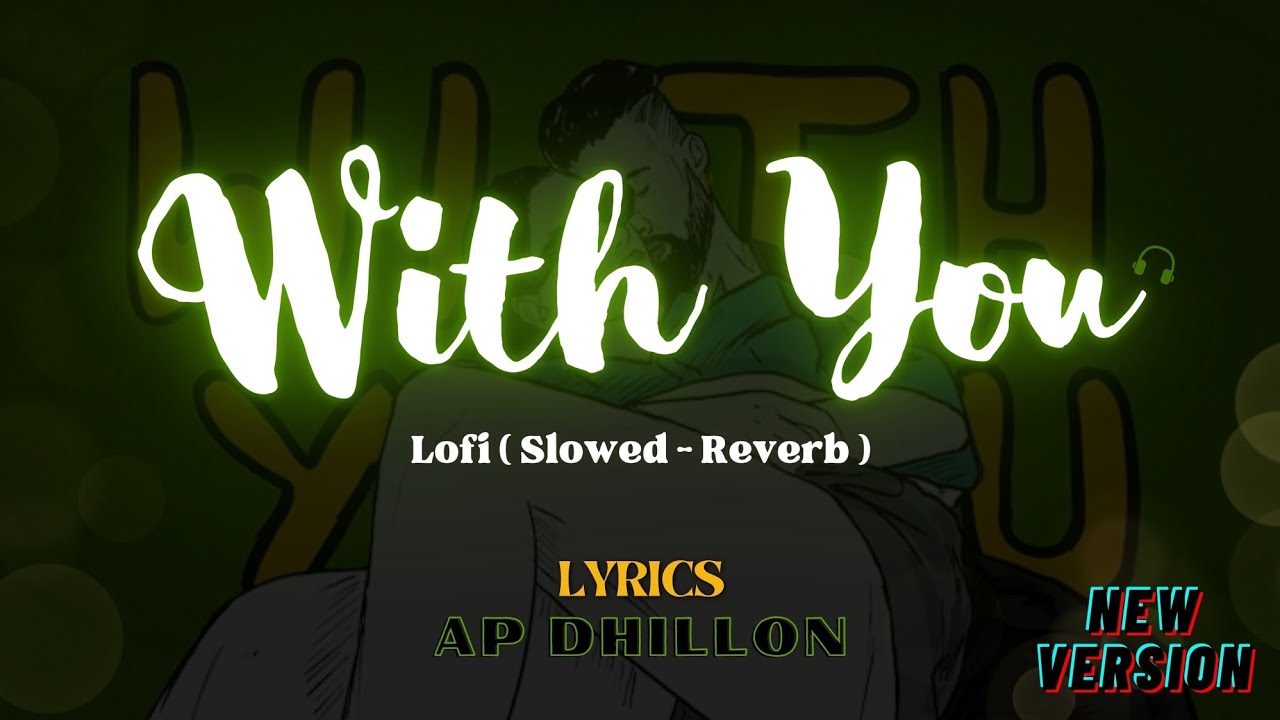 With You - AP Dhillon | Lofi ( Slowed - Reverb ) | With you ( Lyrics ) | @100hiit