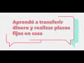 Aprendé a transferir dinero y a hacer Plazos Fijos en casa