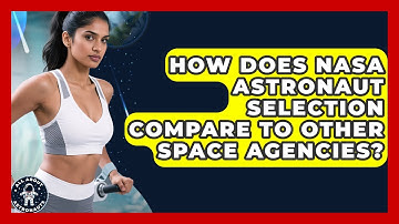How Does NASA Astronaut Selection Compare to Other Space Agencies? | All About Astronauts News