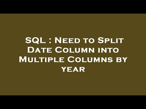SQL : Need to Split Date Column into Multiple Columns by year