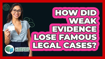 How Did Weak Evidence Lose Famous Legal Cases? - The Language Library