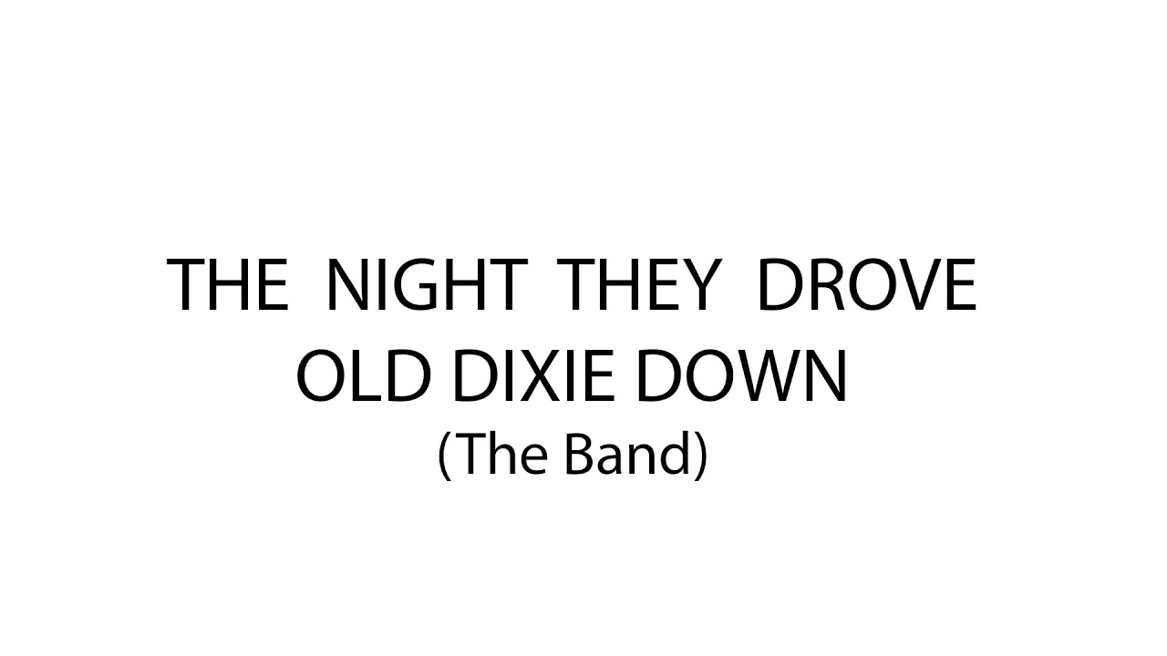 THE NIGHT THEY DROVE OLD DIXIE DOWN THE BAND (COVER) YouTube THE NIGHT THEY DROVE OLD DIXIE DOWN THE BAND (COVER) YouTube