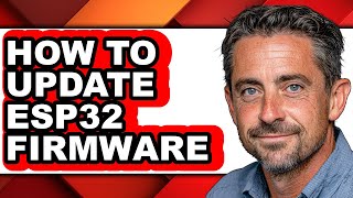 How to Update Esp32 Firmware - Step by Step