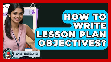 How To Write Lesson Plan Objectives? - Aspiring Teacher Guide