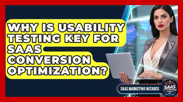 Why Is Usability Testing Key For SaaS Conversion Optimization? - Saas Marketing Wizards
