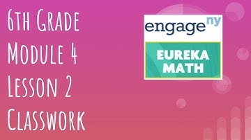 Engage NY // Eureka Math Grade 6 Module 4 Lesson 2 Classwork