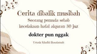cerita seorang manfaatkan waktu sakitnya 3th jadi hafal al-quran 30 juz | ustadz khalid basalamah