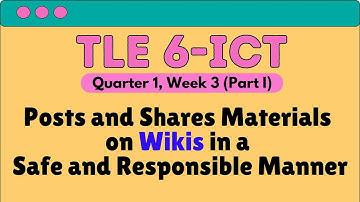 TLE 6|Quarter 1|Week 3|Posts and Shares Materials on Wikis in a Safe and Responsible Manner (Part1)
