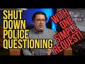 Shut Down Police Questioning with One Simple Request | Police questioning tips