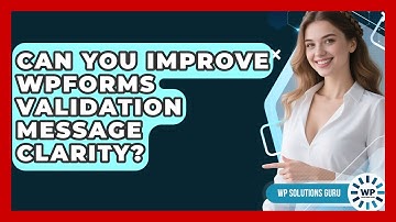 Can You Improve WPForms Validation Message Clarity? - WP Solutions Guru