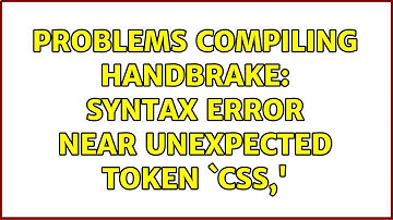 Unix & Linux: Problems compiling Handbrake: syntax error near unexpected token `CSS,