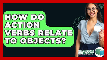 How Do Action Verbs Relate To Objects? - The Language Library