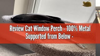 Review Cat Window Perch - 100% Metal Supported from Below - Comes with Warm Spacious Pet Bed - Cat W