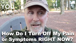 How Do I Turn Off the Pain Or Symptoms RIGHT NOW?