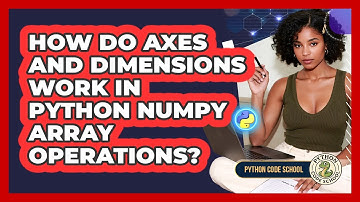 How Do Axes And Dimensions Work In Python NumPy Array Operations? - Python Code School