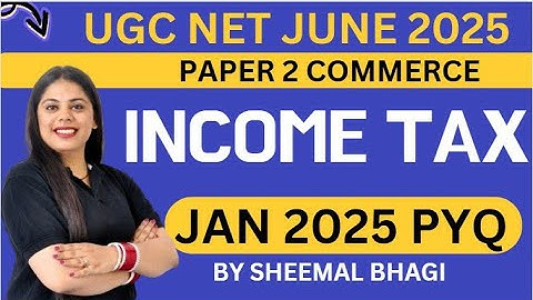 INCOME TAX 2025 JAN PYQ DISCUSSION | UGC NET JUNE 2025 | Paper 2 COMMERCE |Sheemal Bhagi #ntaugcnet
