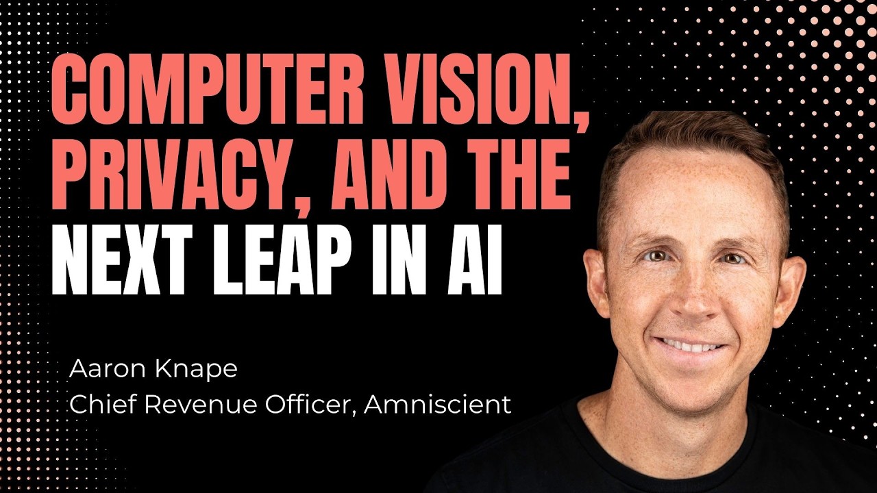 Aaron Knape: Computer Vision, Privacy, and the Next Leap in AI