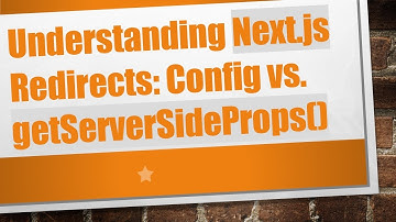 Understanding Next.js Redirects: Config vs. getServerSideProps()