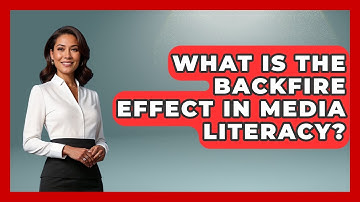 What Is The Backfire Effect In Media Literacy? - Media Literacy For Everyone