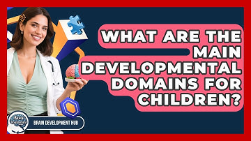What Are The Main Developmental Domains For Children? - Brain Development Hub