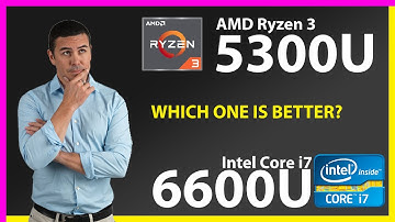AMD Ryzen 3 5300U vs INTEL Core i7 6600U Technical Comparison