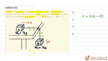A block A of mass 7Kg is placed on a frictionless table. A thread tied to it passes over fricti...