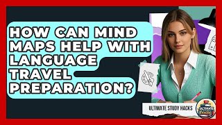 How Can Mind Maps Help With Language Travel Preparation? - Ultimate Study Hacks