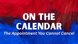 On The Calendar: The Appointment You Cannot Cancel