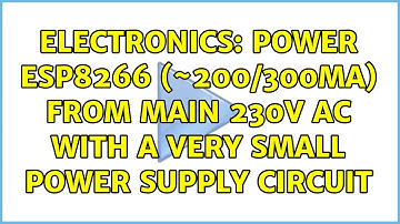 Electronics: Power ESP8266 (~200/300mA) from main 230V AC with a very small power supply circuit
