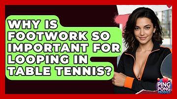 Why Is Footwork So Important For Looping In Table Tennis? - Ping Pong Prodigy