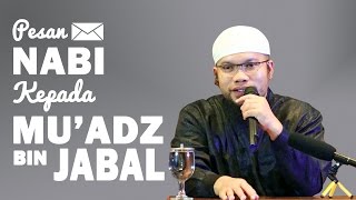 Pesan Nabi Kepada Mu'adz Bin Jabal - Ustadz Muhammad Qosim, Lc