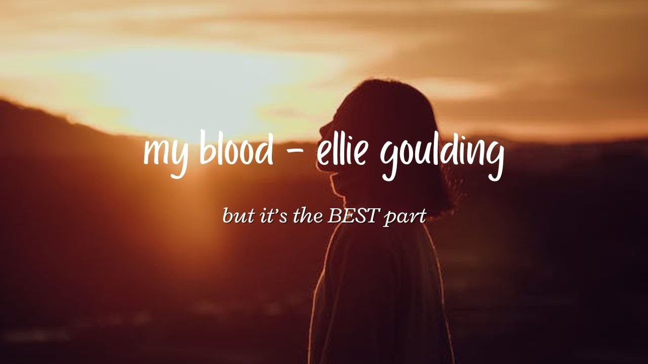 my blood ellie goulding but it’s the best part - “and god knows i'm not dying” for 10 mins looped