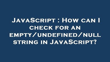 JavaScript : How can I check for an empty/undefined/null string in JavaScript?