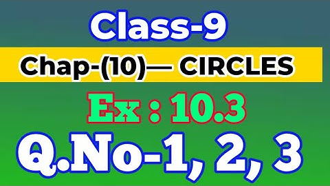 Class-9 | Exercise:10.3 | Chapter-10 | Circles | Q.No- 1, 2, 3 |