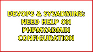 DevOps & SysAdmins: Need help on phpMyAdmin Configuration (2 Solutions!!)