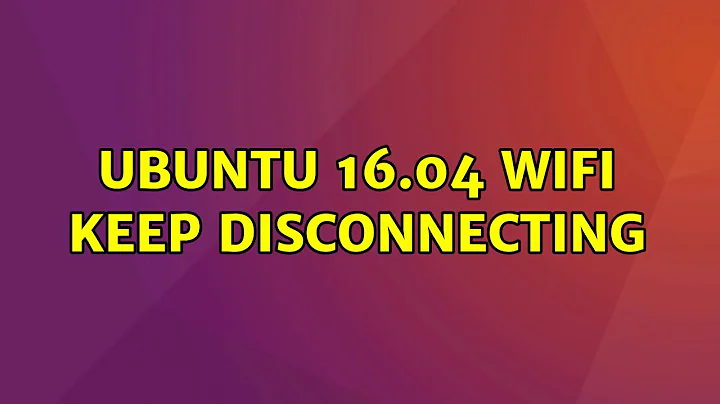 Ubuntu: Ubuntu 16.04 Wifi keep disconnecting