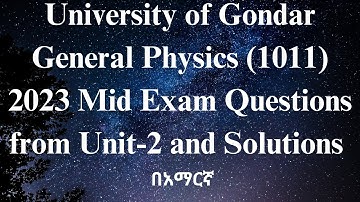 University of Gondar, General Physics (1011) 2023 Mid Exam Questions from Unit_2 and Solutions.