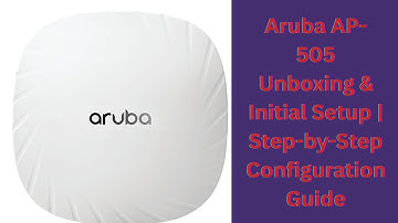 Aruba AP-505 Unboxing & Initial Setup | Step-by-Step Configuration Guide