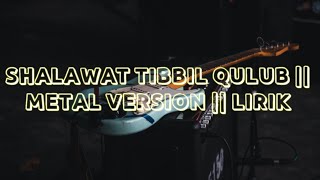 SHALAWAT TIBBIL QULUB || LIRIK || BEN ISTIQOMAH || METAL VERSION