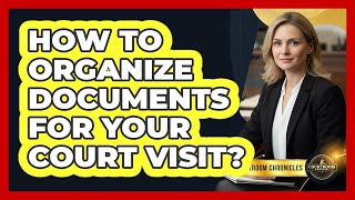 How to Organize Documents for Your Court Visit