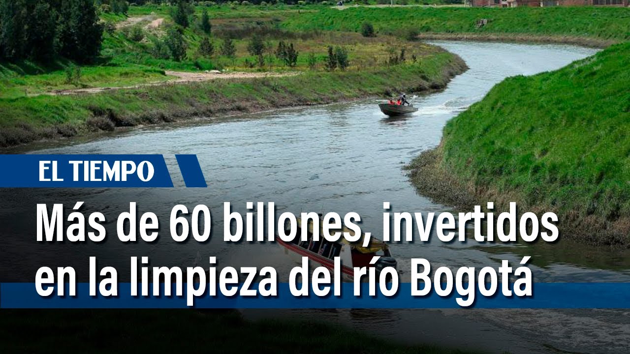Más de 60 billones, invertidos en la limpieza del río Bogotá | El Tiempo