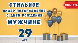 Стильное видео поздравление с днем рождения мужчине 29 лет. [Скачать бесплатно]