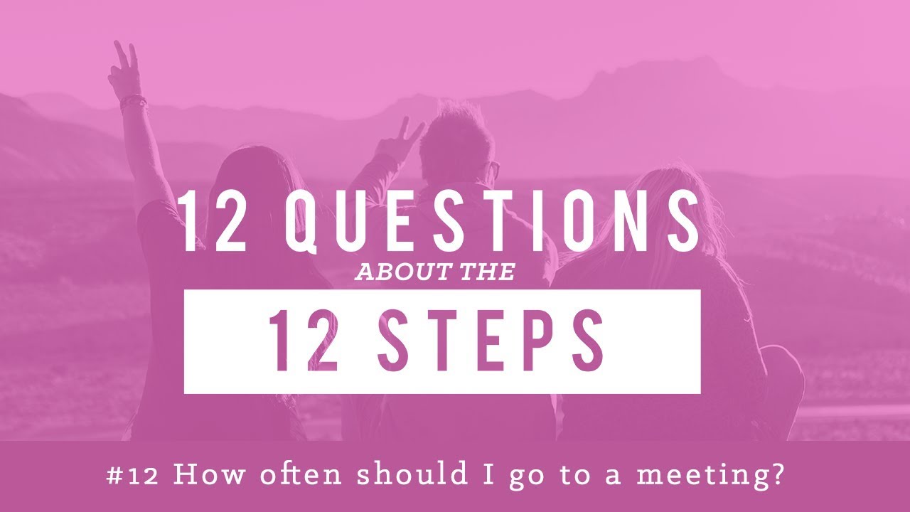 12 Questions About the 12 Steps #12- How Often Should I Go To A Meeting ...