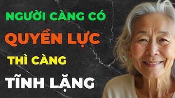 NGƯỜI CÀNG CÓ QUYỀN LỰC THÌ CÀNG ÍT NÓI, NỘI TÂM TĨNH LẶNG