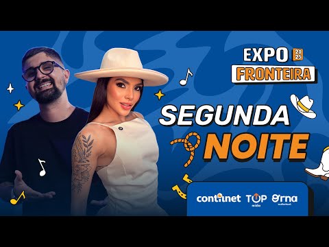 EXPOFRONTEIRA 2025 - SEGUNDA NOITE | AO VIVO com ContilNet, Orna Audiovisual e Top Mídia