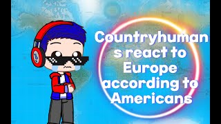 Countryhumans react to Europe according to America (Reupload)
